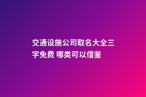 交通设施公司取名大全三字免费 哪类可以借鉴-第1张-公司起名-玄机派